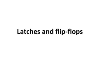 Latches and flip-flops
 