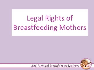 Legal Rights of
Breastfeeding Mothers



     Legal Rights of Breastfeeding Mothers
 