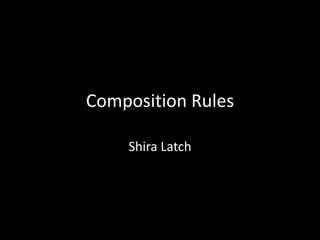 Composition Rules
Shira Latch
 
