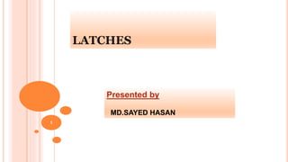 LATCHES
Presented by
MD.SAYED HASAN
1
 
