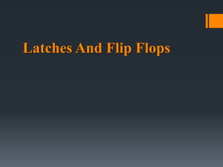 Latches And Flip Flops
 