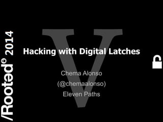 Hacking with Digital Latches
Chema Alonso
(@chemaalonso)
Eleven Paths

1
Rooted CON 2014

6-7-8 Marzo // 6-7-8 March

 