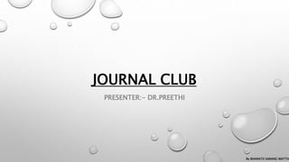 JOURNAL CLUB
PRESENTER:- DR.PREETHI
By BHARATH SARANG MATTH
 