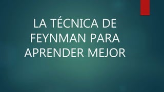 LA TÉCNICA DE
FEYNMAN PARA
APRENDER MEJOR
 