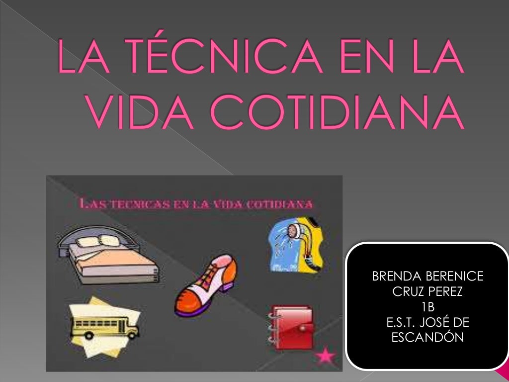 La técnica en la vida cotidiana La técnica en la vida cotidiana