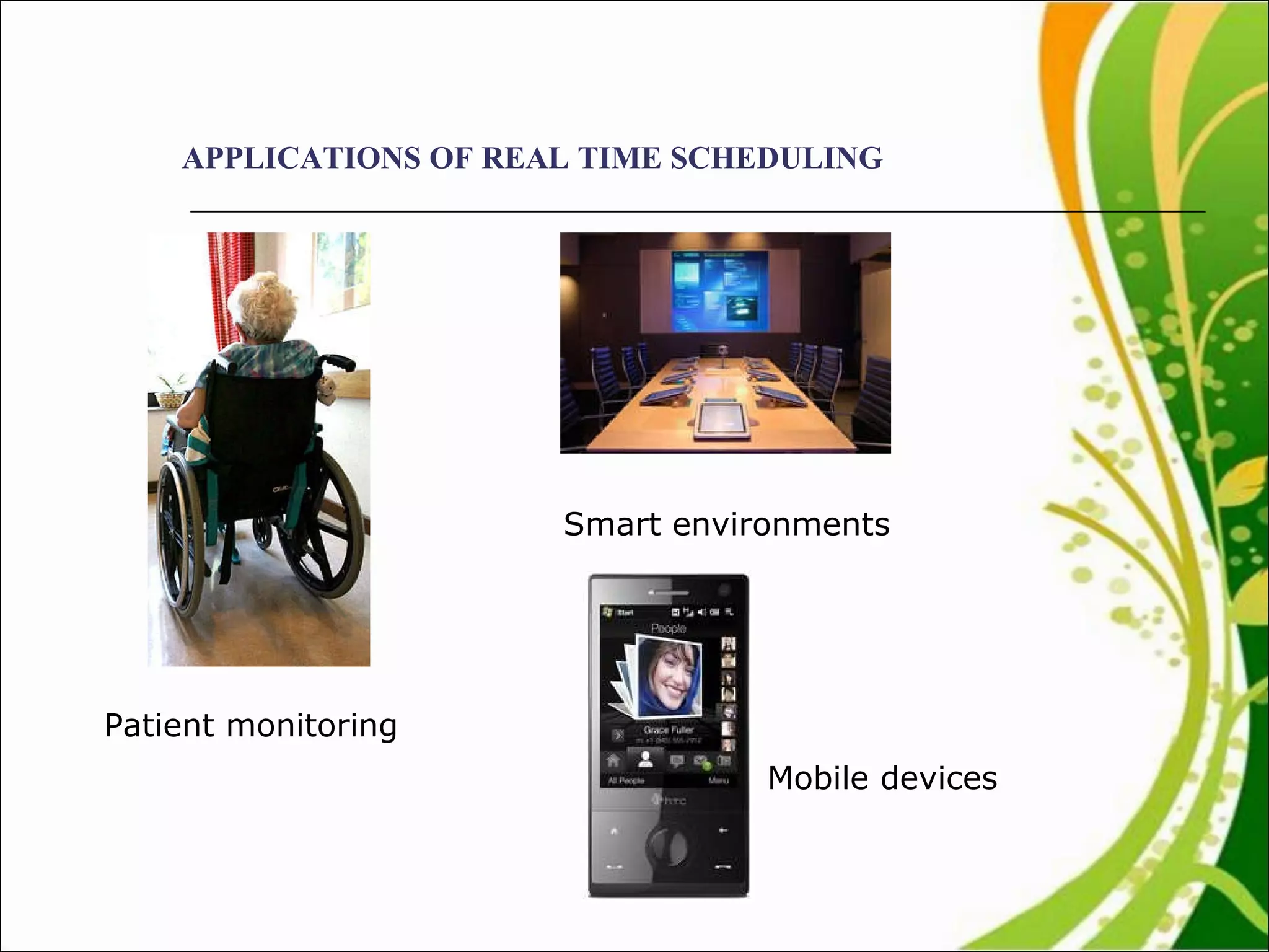 APPLICATIONS OF REAL TIME SCHEDULING Patient monitoring Smart environments Mobile devices 