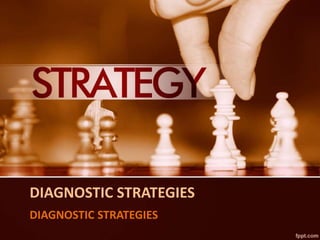 DIAGNOSTIC STRATEGIES
DIAGNOSTIC STRATEGIES
 
