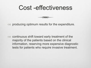 Cost -effectiveness
 producing optimum results for the expenditure.
 continuous shift toward early treatment of the
majo...