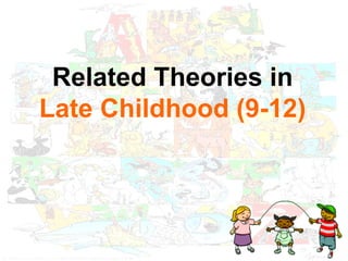 Related Theories   in  Late Childhood (9-12) 