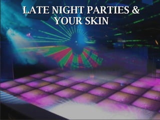LATE NIGHT PARTIES & YOUR SKIN 
