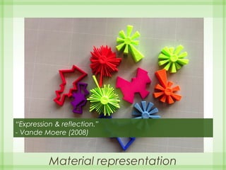 Material representation
“Expression & reflection.”
- Vande Moere (2008)
 