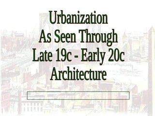 Urbanization As Seen Through Late 19c - Early 20c Architecture 