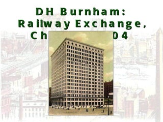 DH Burnham:  Railway Exchange, Chicago, 1904   