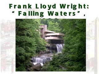Frank Lloyd Wright: “Falling Waters”, 1936 