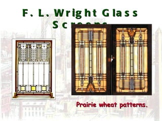 F. L. Wright Glass Screens Prairie wheat patterns. 