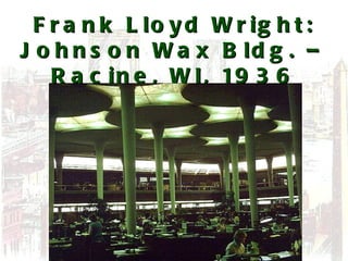 Frank Lloyd Wright: Johnson Wax Bldg. – Racine, WI, 1936 