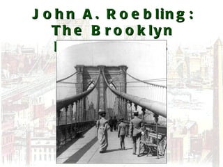 John A. Roebling: The Brooklyn Bridge, 1913 
