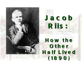 Jacob Riis:    How the Other Half Lived (1890) 