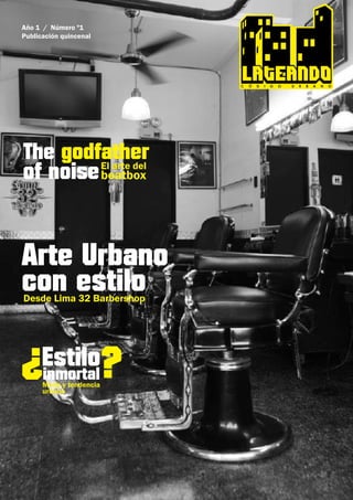 Año 1 / Número º1
Publicación quincenal




The godfather
of noise beatbox
         El arte del




Arte Urbano
con estilo
Desde Lima 32 Barbershop




¿     Estilo
      inmortal
      Moda y tendencia
      urbana
                         ?
 