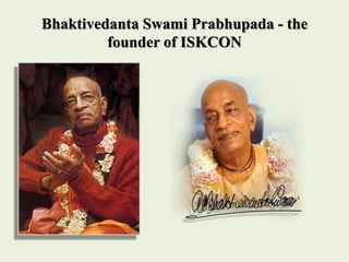 Bhaktivedanta Swami Prabhupada - the
founder of ISKCON
• In the twelve years from his arrival in New
York until his final ...