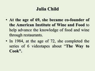 Julia Child
• By the end of 1965, the French Chef was carried
by 96 PBS stations.
• Sales of “Mastering the Art of French
...