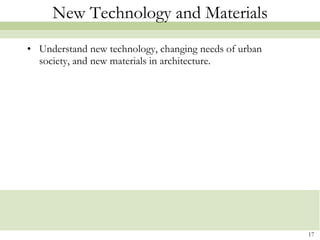 New Technology and Materials Understand new technology, changing needs of urban society, and new materials in architecture.  