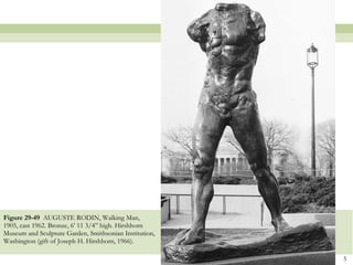 Figure 29-49  AUGUSTE RODIN, Walking Man, 1905, cast 1962. Bronze, 6’ 11 3/4” high. Hirshhorn Museum and Sculpture Garden, Smithsonian Institution, Washington (gift of Joseph H. Hirshhorn, 1966).  