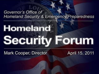 Governor’s Office of Homeland Security & Emergency Preparedness Homeland  Security Forum Mark Cooper, Director April 15, 2011  