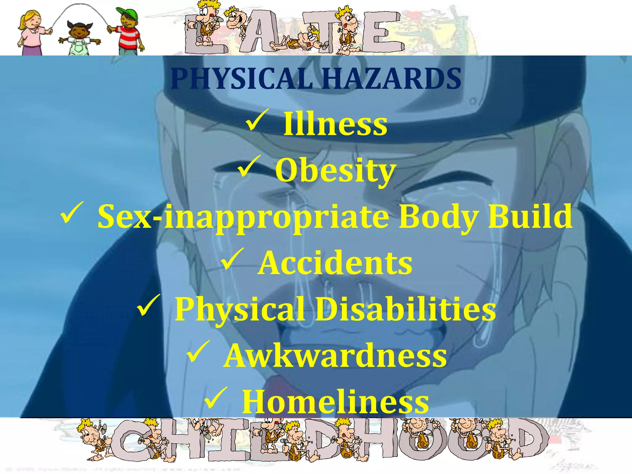 PHYSICAL HAZARDS
Illness
Obesity
Sex-inappropriate Body Build
Accidents
Physical Disabilities
Awkwardness
Homeliness