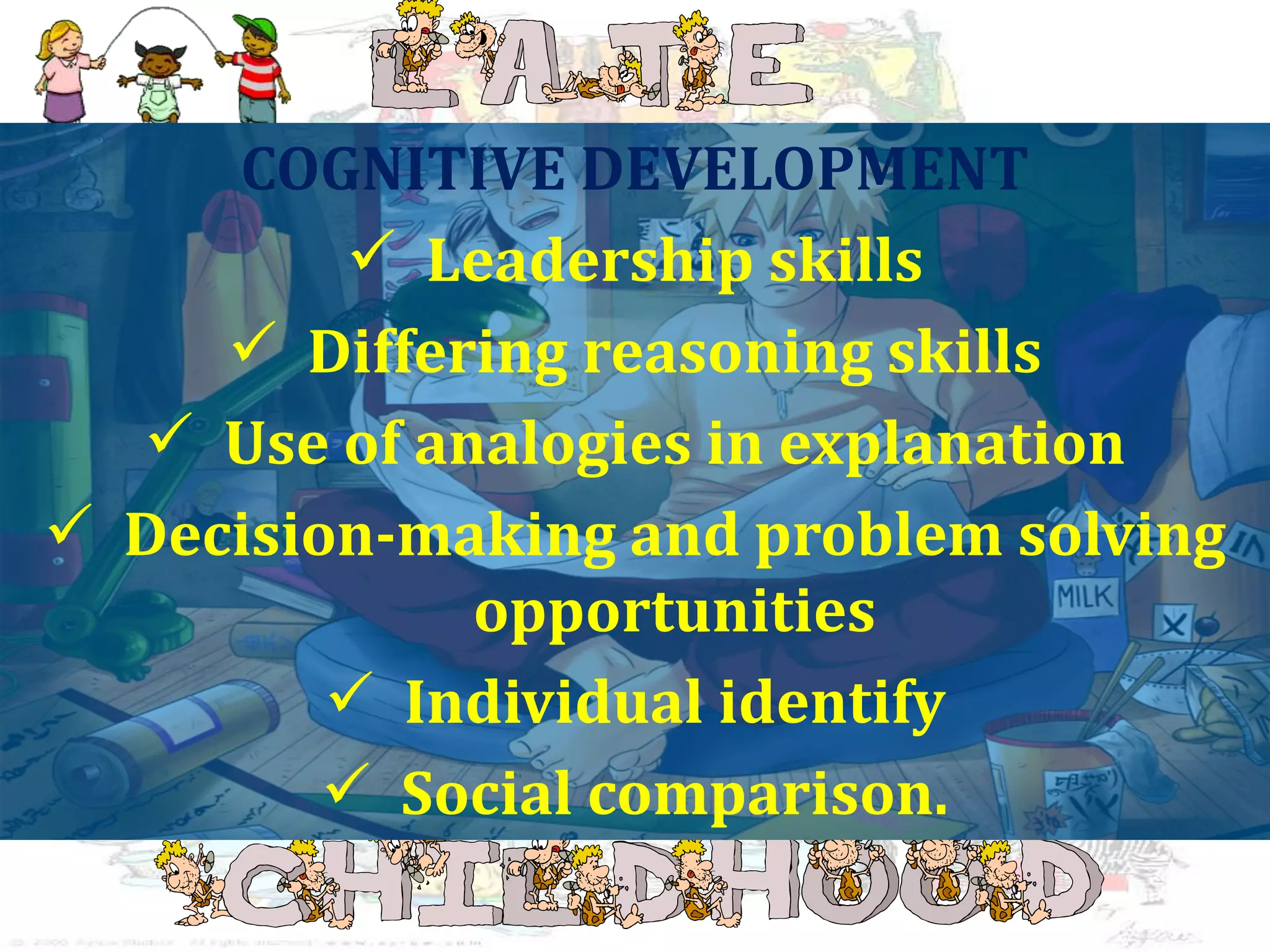 COGNITIVE DEVELOPMENT
Leadership skills
Differing reasoning skills
Use of analogies in explanation
Decision-making and problem solving
opportunities
Individual identify
Social comparison.