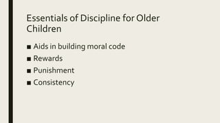 Essentials of Discipline for Older
Children
■ Aids in building moral code
■ Rewards
■ Punishment
■ Consistency
 