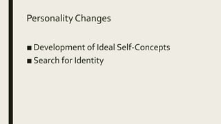 Personality Changes
■ Development of Ideal Self-Concepts
■ Search for Identity
 