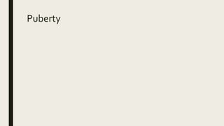 Puberty
 