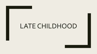 LATE CHILDHOOD
 