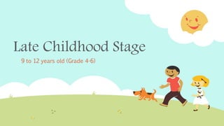 Late Childhood Stage
9 to 12 years old (Grade 4-6)
 