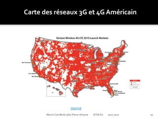 Carte des réseaux 3G et 4G Américain




                            source
       Maurin Camille & Lelan Pierre-Antoine   ISTIA EI2   2011-2012   20
 