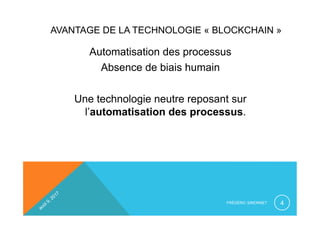 AVANTAGE DE LA TECHNOLOGIE « BLOCKCHAIN »
Automatisation des processus
Absence de biais humain
Une technologie neutre reposant sur
l’automatisation des processus.
FRÉDÉRIC SIMONNET 4
 