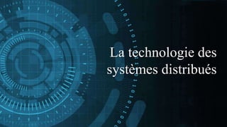 La technologie des
systèmes distribués
 