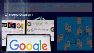 la différence entre un système centralisé et un système
distribué
 Systèmes distribués :
 