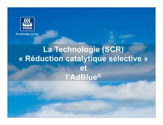La Technologie (SCR)
« Réduction catalytique sélective »
                et
            l’AdBlue®
 