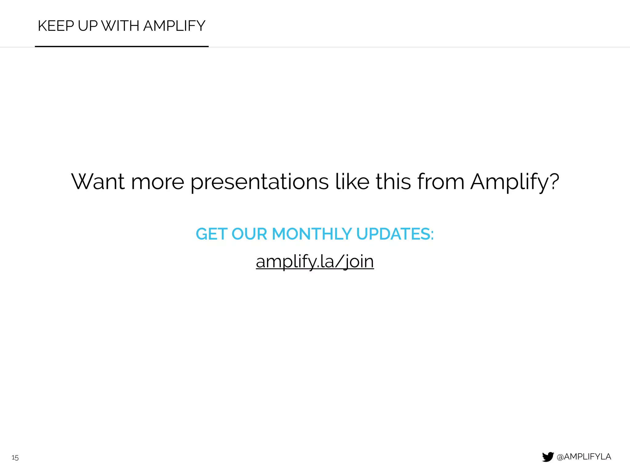 KEEP UP WITH AMPLIFY
15
Want more presentations like this from Amplify?
@AMPLIFYLA
GET OUR MONTHLY UPDATES:
amplify.la/join
 