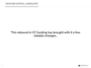 3
This rebound in VC funding has brought with it a few
notable changes…
@AMPLIFYLA
VENTURE CAPITAL LANDSCAPE
 