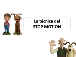 La técnica del
STOP MOTION
 