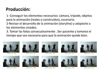 Producción:
1- Conseguir los elementos necesarios: cámara, trípode, objetos
para la animación (reales o construidos), esce...