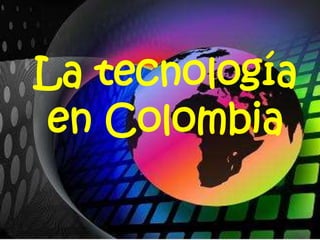 La tecnología en Colombia 