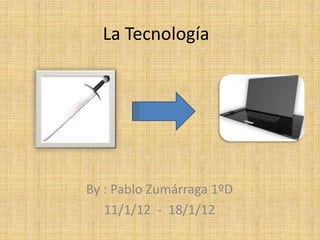 La Tecnología




By : Pablo Zumárraga 1ºD
   11/1/12 - 18/1/12
 