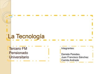 Tercero FM
Pensionado
Universitario
Integrantes:
Daniela Paredes.
Juan Francisco Sánchez
Camila Andrade
 