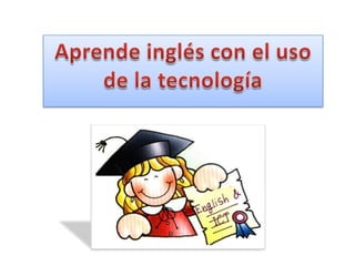 Aprende inglés con el uso  de la tecnología 