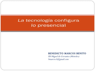 BENEDICTO MARCOS BENITO IES Miguel de Cervantes (Móstoles) [email_address] 
