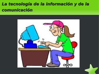 La tecnología de la información y de la comunicación   